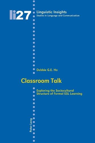 Classroom Talk: Exploring the Sociocultural Structure of Formal ESL Learning - Linguistic Insights 27 (Paperback)