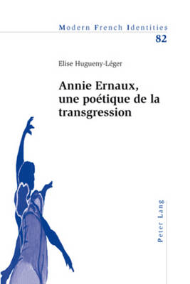 Annie Ernaux, Une Poétique de la Transgression - Modern French Identities 82 (Paperback)