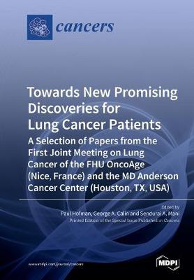 Towards New Promising Discoveries for Lung Cancer Patients: A Selection of Papers from the First Joint Meeting on Lung Cancer of the FHU OncoAge (Nice, France) and the MD Anderson Cancer Center (Houston, TX, USA) (Paperback)
