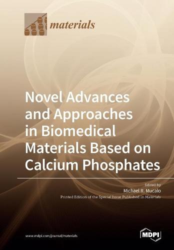 Novel Advances and Approaches in Biomedical Materials Based on Calcium Phosphates (Paperback)