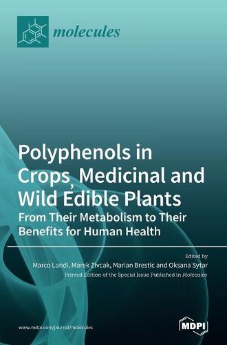 Polyphenols in Crops, Medicinal and Wild Edible Plants: From Their Metabolism to Their Benefits for Human Health (Hardback)