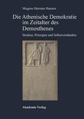 Die Athenische Demokratie Im Zeitalter DES Demosthenes Struktur, Prinzipien Und Selbstverstaendnis (Hardback)