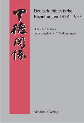 Deutsch-Chinesische Beziehungen 1928-1937: "gleiche" Partner Unter "ungleichen" Bedingungen: Eine Quellensammlung - Quellen Zur Geschichte der Deutsch-Chinesischen Beziehungen (Hardback)