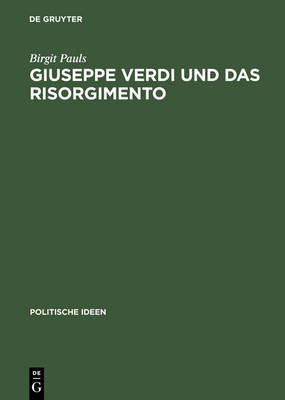 Giuseppe Verdi Und Das Risorgimento Ein Politischer Mythos Im Prozess Der Nationenbildung (Hardback)