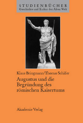 Augustus Und Die Begr ndung Des R mischen Kaisertums - Studienbucher Geschichte Und Kultur Der Alten Welt (Hardback)
