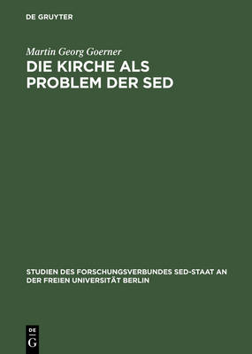 Die Kirche Als Problem Der Sed Kommunistische Herrschaftsausuebung Gegenueber Der Evangelischen Kirche (Hardback)