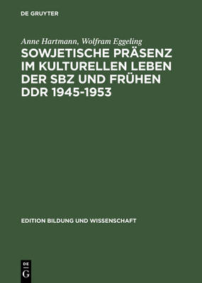 Sowjetische Pr senz Im Kulturellen Leben Der Sbz Und Fr hen Ddr 1945-1953 - Edition Bildung Und Wissenschaft 7 (Hardback)