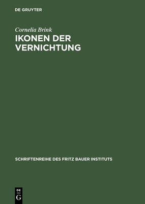 Ikonen Der Vernichtung: Zum ffentlichen Gebrauch Von Fotografien Aus Nationalsozialistischen Konzentrationslagern Nach 1945 - Schriftenreihe Des Fritz Bauer Instituts 14 (Hardback)