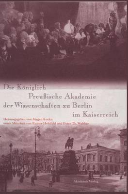 Die K niglich Preu ische Akademie Der Wissenschaften Zu Berlin Im Kaiserreich - Forschungsberichte der Interdisziplinaren Arbeitsgruppen der (Hardback)