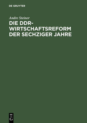 Die Ddr-Wirtschaftsreform Der Sechziger Jahre: Konflikt Zwischen Effizienz- Und Machtkalk l (Hardback)