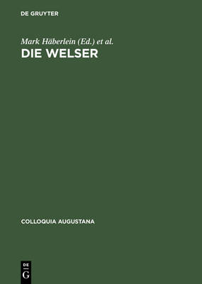 Die Welser: Neue Forschungen Zur Geschichte Und Kultur Des Oberdeutschen Handelshauses - Colloquia Augustana, 16 (Hardback)