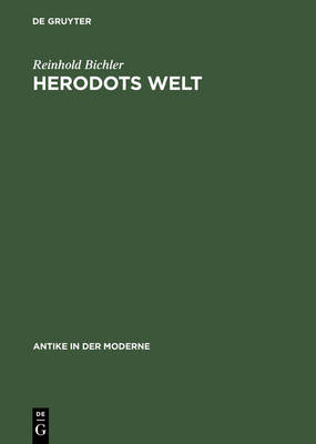 Herodots Welt: Der Aufbau Der Historie Am Bild Der Fremden L nder Und V lker, Ihrer Zivilisation Und Ihrer Geschichte - Antike in Der Moderne (Hardback)