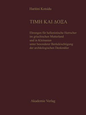 Time Kai Doxa: Ehrungen F r Hellenistische Herrscher Im Griechischen Mutterland Und in Kleinasien Unter Besonderer Ber cksichtigung Der Arch ologischen Denkm ler (Hardback)