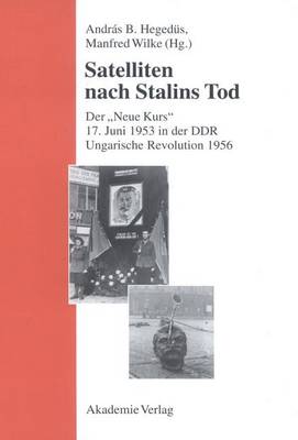 Satelliten Nach Stalins Tod: Der "neue Kurs." 17. Juni 1953 in Der Ddr. Ungarische Revolution 1956 - Studien Des Forschungsverbundes sed-Staat An der Freien Univ (Hardback)