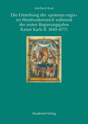 Die Entstehung Der "potestas Regia" Im Westfrankenreich W hrend Der Ersten Regierungsjahre Kaiser Karls II. (840-877) (Hardback)