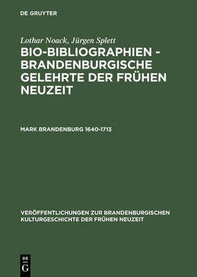 Bio-Bibliographien - Brandenburgische Gelehrte der fruhen Neuzeit, Mark Brandenburg 1640-1713 - Veroeffentlichungen Zur Brandenburgischen Kulturgeschichte de (Hardback)
