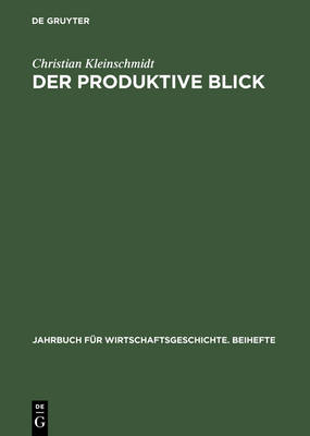 Der produktive Blick - Jahrbuch Fur Wirtschaftsgeschichte. Beihefte, 1 (Hardback)