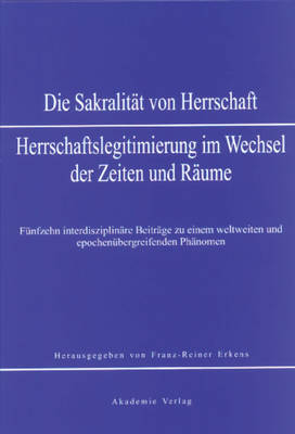 Sakralit t Von Herrschaft: Herrschaftslegitmierung Im Wandel Der Zeiten Und R ume (Hardback)