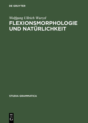 Flexionsmorphologie Und Nat rlichkeit: Ein Beitrag Zur Morphologischen Theoriebildung - Studia Grammatica 21 (Hardback)