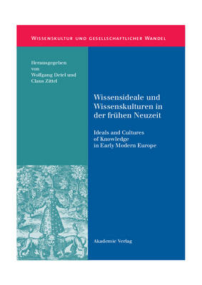 Wissensideale Und Wissenskulturen in Der Fr hen Neuzeit: Ideals and Cultures of Knowledge in Early Modern Europe - Wissenskultur Und Gesellschaftlicher Wandel 2 (Hardback)