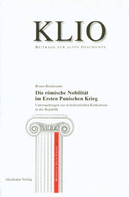 Die R mische Nobilit t Im Ersten Punischen Krieg: Untersuchungen Zur Aristokratischen Konkurrenz in Der Republik - Klio - Beitrage Zur Alten Geschichte. Beihefte. Neue Folge 5 (Hardback)
