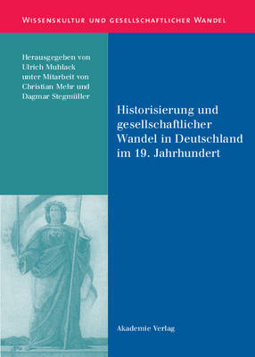 Historisierung Und Gesellschaftlicher Wandel in Deutschland Im 19. Jahrhundert - Wissenskultur Und Gesellschaftlicher Wandel 5 (Hardback)