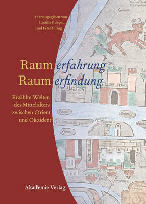 Raumerfahrung - Raumerfindung: Erz hlte Welten Des Mittelalters Zwischen Orient Und Okzident (Hardback)