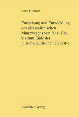 Entstehung und Entwicklung des alexandrinischen M nzwesens von 30 v. Chr. bis zum Ende der julisch-claudischen Dynastie (Hardback)