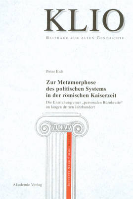 Zur Metamorphose Des Politischen Systems in Der R mischen Kaiserzeit: Die Entstehung Einer "personalen B rokratie" Im Langen Dritten Jahrhundert - Klio - Beitrage Zur Alten Geschichte. Beihefte. Neue Folge 9 (Hardback)
