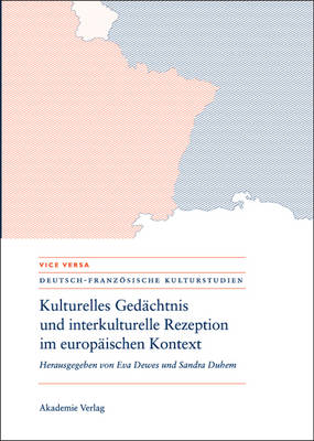 Kulturelles Ged chtnis Und Interkulturelle Rezeption Im Europ ischen Kontext - Vice Versa. Deutsch-Franzosische Kulturstudien 1 (Hardback)