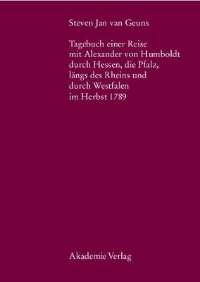 Steven Jan Van Geuns. Tagebuch Einer Reise Mit Alexander Von Humboldt Durch Hessen, Die Pfalz, L�ngs Des Rheins Und Durch Westfalen Im Herbst 1789 - Beitrage Zur Alexander-Von-Humboldt-Forschung 26 (Hardback)