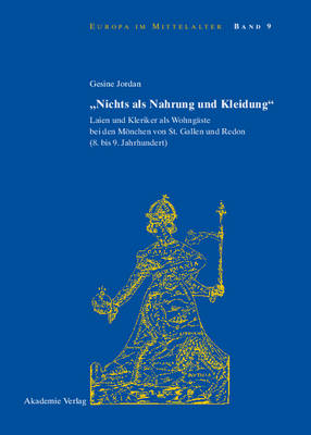 "nichts ALS Nahrung Und Kleidung": Laien Und Kleriker ALS Wohng ste Bei Den M nchen Von St. Gallen Und Redon (8. Und 9. Jahrhundert) - Europa Im Mittelalter 9 (Hardback)