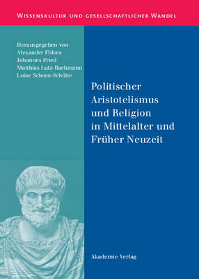 Politischer Aristotelismus Und Religion in Mittelalter Und Fruher Neuzeit - Wissenskultur Und Gesellschaftlicher Wandel 23 (Hardback)