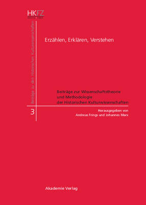 Erz hlen, Erkl ren, Verstehen: Beitr ge Zur Wissenschaftstheorie Und Methodologie Der Historischen Kulturwissenschaften - Beitrage Zu Den Historischen Kulturwissenschaften 3 (Hardback)