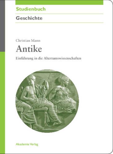 Antike: Einf hrung in Die Altertumswissenschaften - Akademie Studienbucher - Geschichte (Paperback)