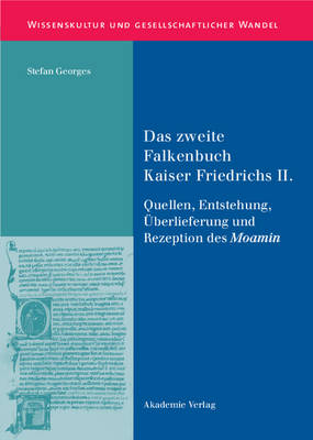 Das Zweite Falkenbuch Kaiser Friedrichs II.: Quellen, Entstehung, berlieferung Und Rezeption Des Moamin. Mit Einer Edition Der Lateinischen berlieferung - Wissenskultur Und Gesellschaftlicher Wandel 27 (Hardback)