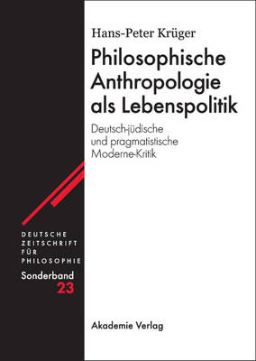 Philosophische Anthropologie ALS Lebenspolitik: Deutsch-J dische Und Pragmatistische Moderne-Kritik - Deutsche Zeitschrift Fur Philosophie. Sonderband (Hardback)