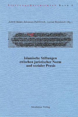 Islamische Stiftungen Zwischen Juristischer Norm Und Sozialer Praxis - Stiftungsgeschichten 5 (Hardback)