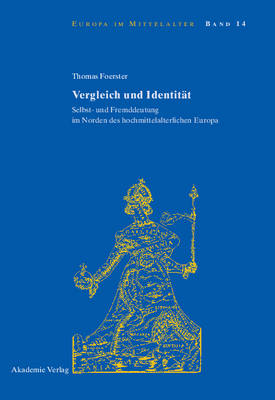 Vergleich Und Identit t: Selbst- Und Fremddeutung Im Norden Des Hochmittelalterlichen Europa - Europa Im Mittelalter 14 (Hardback)
