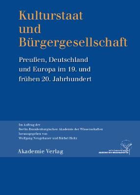 Kulturstaat Und B rgergesellschaft: Preu en, Deutschland Und Europa Im 19. Und Fr hen 20. Jahrhundert (Hardback)