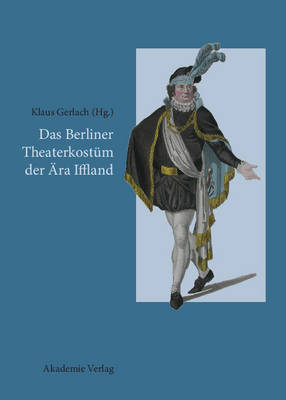 Das Berliner Theaterkost m Der ra Iffland: August Wilhelm Iffland ALS Theaterdirektor, Schauspieler Und B hnenreformer (Hardback)