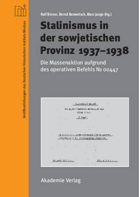 Stalinismus in Der Sowjetischen Provinz 1937-1938: Die Massenaktion Aufgrund Des Operativen Befehls Nr. 00447 - Ver ffentlichungen Des Deutschen Historisches Instituts Mosk (Hardback)