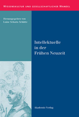 Intellektuelle in Der Fruhen Neuzeit - Wissenskultur Und Gesellschaftlicher Wandel 38 (Hardback)