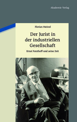 Der Jurist in Der Industriellen Gesellschaft: Ernst Forsthoff Und Seine Zeit (Hardback)