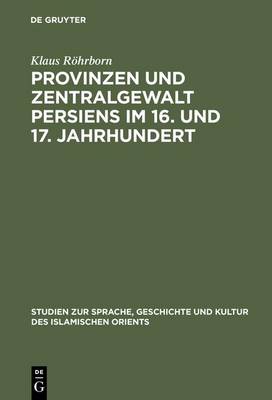 Provinzen Und Zentralgewalt Persiens Im 16. Und 17. Jahrhundert - Studien Zur Geschichte Und Kultur Des Islamischen Orients 2 (Hardback)
