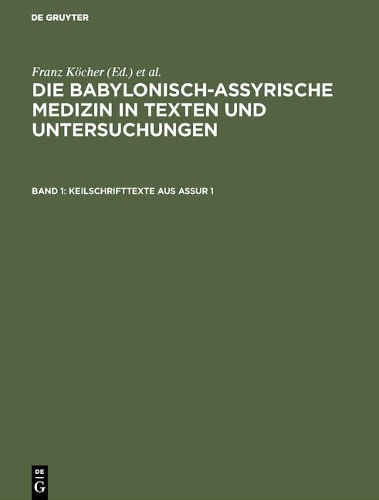 Die Babylonisch-Assyrische Medizin in Texten Und Untersuchungen, Band 1, Keilschrifttexte Aus Assur 1 - Die Babylonisch-Assyrische Medizin in Texten Und Untersuchun 1 (Hardback)