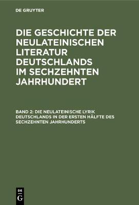 Die Neulateinische Lyrik Deutschlands in Der Ersten H lfte Des Sechzehnten Jahrhunderts (Hardback)