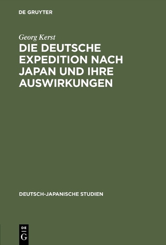 Die Deutsche Expedition Nach Japan Und Ihre Auswirkungen - Deutsch-Japanische Studien 3 (Hardback)