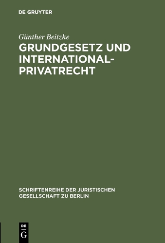 Grundgesetz Und Internationalprivatrecht: Vortrag Gehalten VOR Der Berliner Juristischen Gesellschaft Am 3. M rz 1961 - Schriftenreihe der Juristischen Gesellschaft Zu Berlin 7 (Hardback)