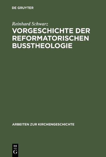 Vorgeschichte Der Reformatorischen Bu theologie - Arbeiten Zur Kirchengeschichte 41 (Hardback)